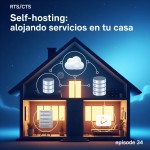 Ep. 34. Self-hosting: alojando servicios en tu casa